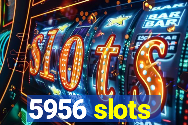 5956 slots